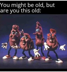 A photo of dancing raisins. Caption: You might be old but are you this old.