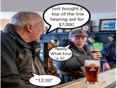 Two elderly men are sitting at a bar talking. One tells the other, "Just bought a top of the line hearing air for $7,000." The other man asks, "Really" What kind is it?" to which the first man replies, "12:30"