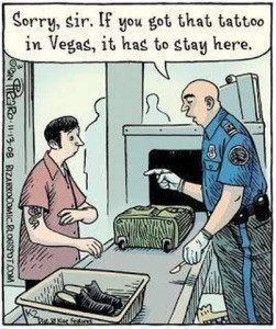 Cartoon of a man going through airport checkpoint with his luggage. Officer is pointing at the man as he tells him, "Sorry, sir. If you got that tattoo in Vegas, it has to stay here."