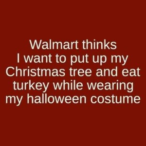 Text only: Walmart thinks I want to put up my Christmas tree and eat turkey while wearing my halloween costume.
