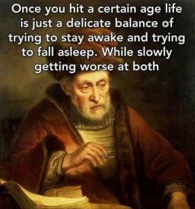 Painting of an old man sitting at a table looking toward the floor with heavy-lidded eyes. Caption: Once you hit a certain age life is just a delicate balance of trying to stay awake and trying to fall asleep. While slowly getting worse at both.