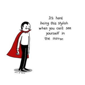 Simple drawing of a vampire wearing black trousers, a white shirt, and a red cape. Text: It's hard being this stylish when you can't see yourself in the mirror.