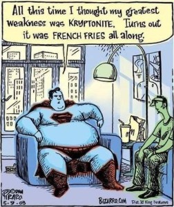 cartoon of a fat guy in Superman outfit sitting in a chair talking to a skinny guy. On a table between them is a McDonald's bag and cup. Superman is saying, "All this time I thought my greatest weakness was KRYPTONITE. Turns out it was FRENCH FRIES all along.