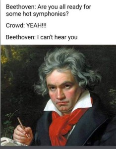 painting of Beethoven. Text - Beethoven: Are you all ready for some hot symphonies? Crowd: YEAH!!! Beethoven: I can't hear you