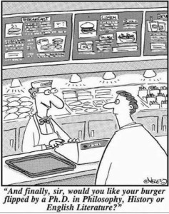 Black and white cartoon drawing of the counter of a fast food restaurant, where the worker is asking his customer, "And finally, sir, would you like your burger flipped by a Ph.D. in Philosophy, History, or English Literature?"