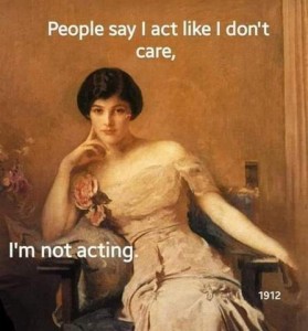 Vintage 1912 painting of a woman sitting in a chair her finger on her cheek, staring at the camera. with the words, "People say I act like I don't care...I'm not acting."