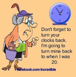 Cartoon of an old lady wearing a purple hat with a red feather, carrying a purple handbag, wearing an orange sweater, green shirt, black shirt, and boots, gray hair in a bun. Text: Don't forget to turn your clocks back. Im' going to turn mine back to when I was 20.