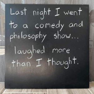 Text only. Last night I went to a comedy and philosophy show...laughed more than I thought.