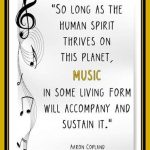 So long as the human spirit thrives on this plante, music in some living form will accompany and sustain it. ~ Aaron Copland