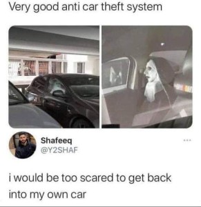 Title: Very good anti-car-theft system. Photo of a black car in a parking lot at night, then a closeup of a figure inside wearing a nun habit, white scarf around her head and neck under the black veil, face covered in clown white with large dark eyes. Commenter wrote, "I would be too scared to get back into my own car."