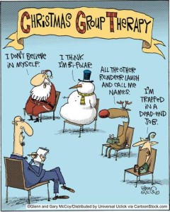 Entitled Christmas Group Therapy, a cartoon showing a man in a chair with a notepad and pen, facing a row of others: Santa, who is saying, "I don't believe in myself;" a snowman, who is saying, "I think I'm bi-polar;" a reindeer holding a box of tissues, saying, "All the other reindeer laugh and call me names;" and an elf, saying, "I'm trapped in a dead-end job."