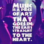 Music is a piece of art that goes in the ears straight to the heart.