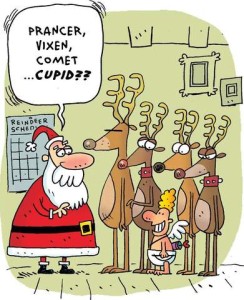 Cartoon of Santa taking attendance in front of the Reindeer Schedule with several reindeer standing in front of him and a tiny person with wings and a bow & arrow. Santa is saying, "Prancer, Vixen, Comet...CUPID!?!?!?"