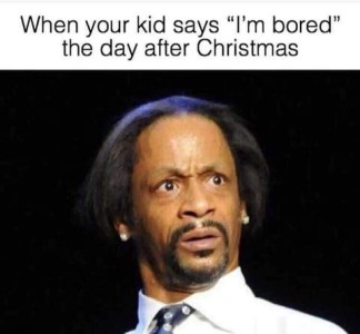 Photo of a man, shoulders up only, wearing an incredulous look on his face. Caption: When your kid says "I'm bored" the day after Christmas.