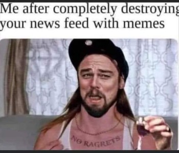 Photo of Leonardo DiCaprio looking amused, photoshopped with a baseball cap, long hair, in a sleeveless t-shirt, holding a little glass of wine, with a tattoo "NO RAGRETS" across his chest. Caption: Me after completely destroying your news feed with memes.