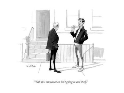 Drawing of 2 men standing on a sidewalk and talking, one is saying to the other, "Well, this conversation isn't going to end itself."