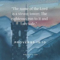 The name of the Lord is a strong tower; the righteous run to it and are safe. Proverbs 18:10