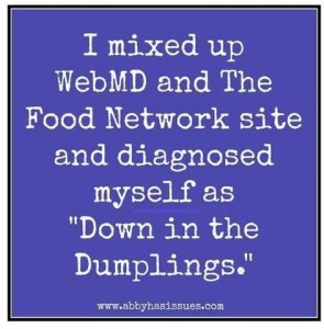 Text only: I mixed up WebMD and The Food Network site and diagnosed myself as "Down in the Dumplings."