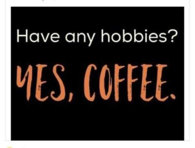 Text only: Have any hobbies? YES, COFFEE.