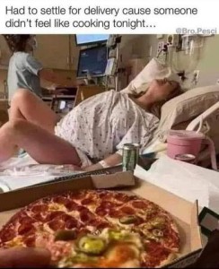 Photo of an open pizza box in the foreground. Behind that is a woman on a bed in the throes of childbirth while a nurse monitors her progress on a computer. Caption: Had to settle for delivery cause someone didn't feel like cooking tonight...
