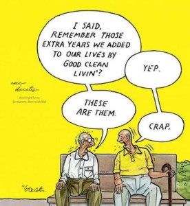 Cartoon of two old men sitting on a park bench and talking: "I said, remember those extra years we added to our lives by good clean living?" "Yep" "These are them." "Crap."