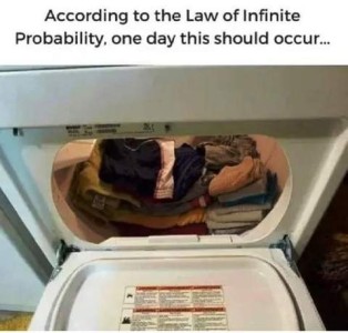 At the top are the words, "According to the Law of Infinite Probability, one day this should occur..." with a photo of an open clothes drying, with all of the clothes sitting inside, folded neatly.