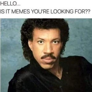 Photo of Lionel Ritchie. Caption: Hello...is it memes you're looking for?