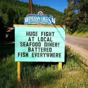 Sign in front of Indian Hills Community Center: Huge fight at local seafood diner! Battered fish everywhere!