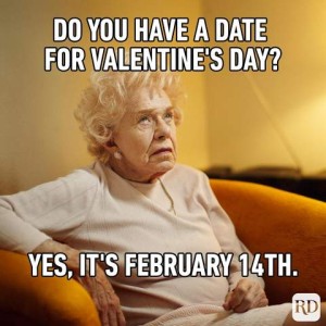 Photo of an older woman sitting in a chair, and rolling her eyes. Caption: Do you have a date for Valentine's Day? Yes, it's February 14th.