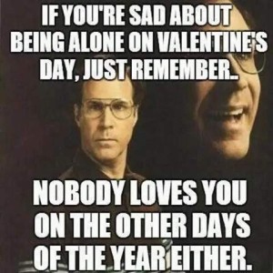 Photo of a man looking serious, with another photo of him to the upper right smiling. Caption: If you're sad about being alone on Valentine's Day, just remember...nobody loves you the other days of the year either.